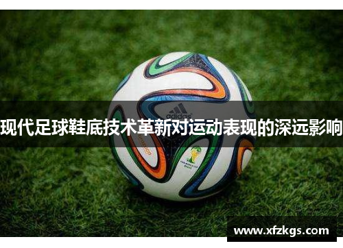 现代足球鞋底技术革新对运动表现的深远影响